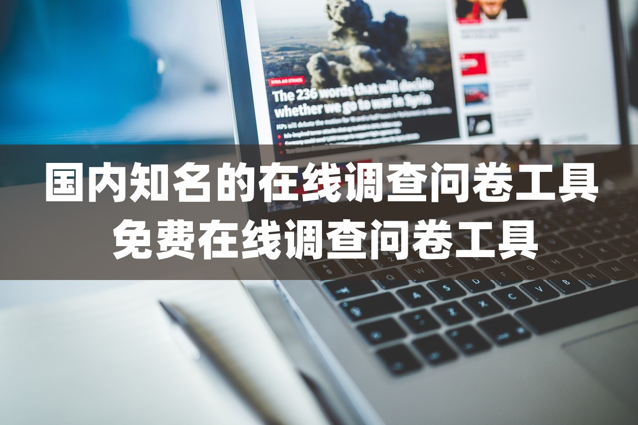 國內(nèi)知名的在線調(diào)查問卷工具 免費(fèi)在線調(diào)查問卷工具